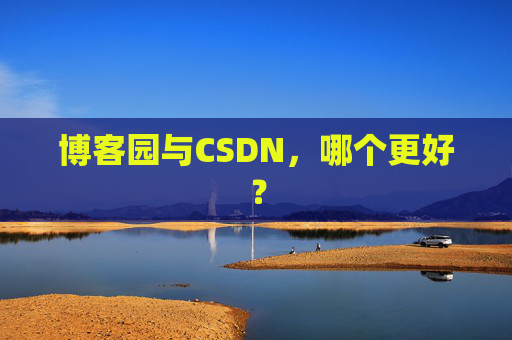 博客园与CSDN，哪个更好？